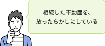 相続した不動産を、放ったらかしにしている